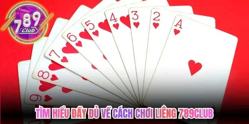Tìm hiểu đầy đủ về cách chơi liêng 789Club